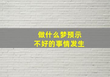 做什么梦预示不好的事情发生