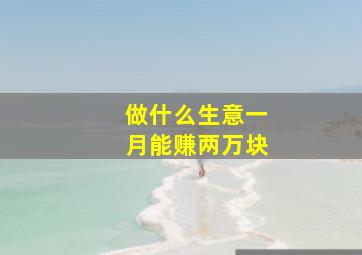 做什么生意一月能赚两万块