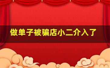 做单子被骗店小二介入了