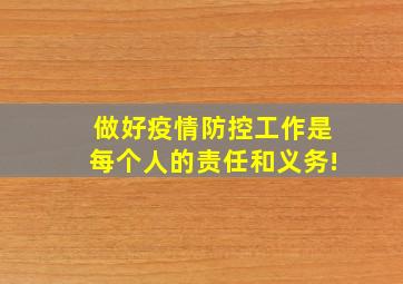 做好疫情防控工作是每个人的责任和义务!