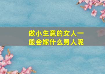 做小生意的女人一般会嫁什么男人呢