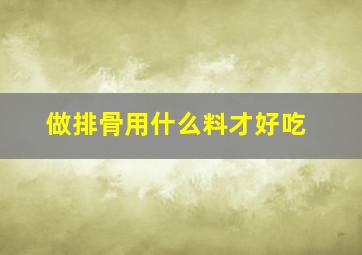 做排骨用什么料才好吃