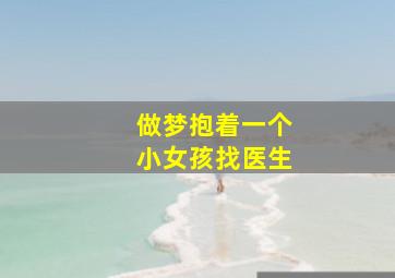 做梦抱着一个小女孩找医生