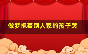 做梦抱着别人家的孩子哭