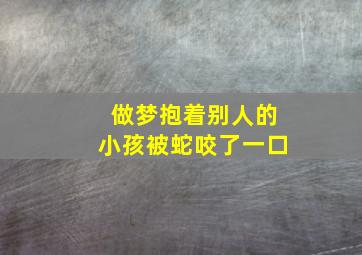 做梦抱着别人的小孩被蛇咬了一口