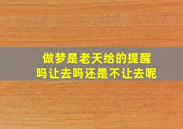 做梦是老天给的提醒吗让去吗还是不让去呢