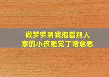 做梦梦到我抱着别人家的小孩睡觉了啥意思