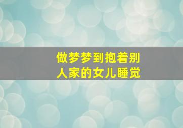 做梦梦到抱着别人家的女儿睡觉