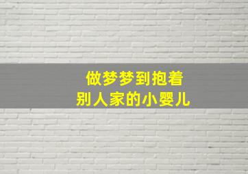 做梦梦到抱着别人家的小婴儿