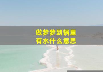 做梦梦到锅里有水什么意思