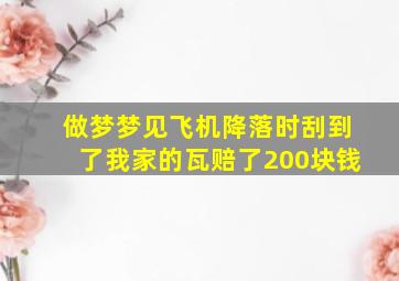 做梦梦见飞机降落时刮到了我家的瓦赔了200块钱