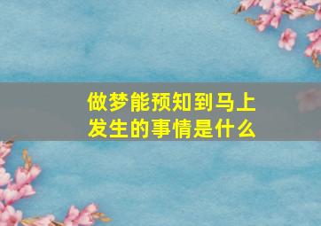 做梦能预知到马上发生的事情是什么