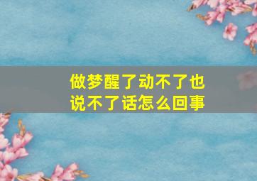 做梦醒了动不了也说不了话怎么回事