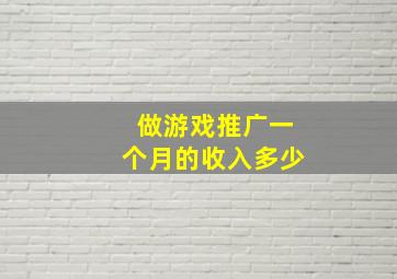 做游戏推广一个月的收入多少