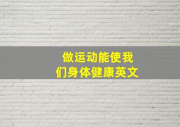 做运动能使我们身体健康英文