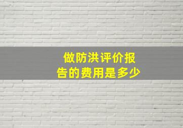 做防洪评价报告的费用是多少