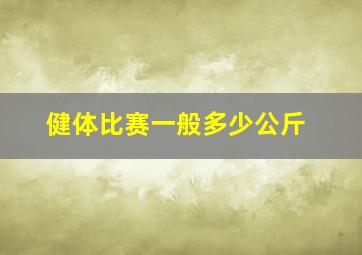 健体比赛一般多少公斤