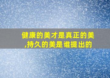 健康的美才是真正的美,持久的美是谁提出的