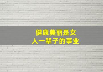 健康美丽是女人一辈子的事业