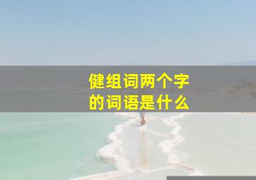 健组词两个字的词语是什么