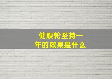 健腹轮坚持一年的效果是什么