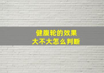 健腹轮的效果大不大怎么判断