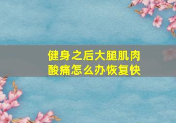 健身之后大腿肌肉酸痛怎么办恢复快