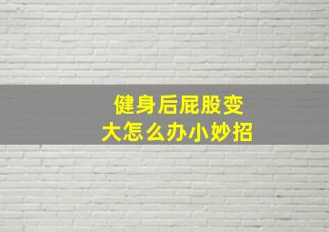 健身后屁股变大怎么办小妙招