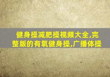 健身操减肥操视频大全,完整版的有氧健身操,广播体操