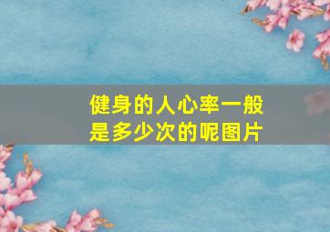 健身的人心率一般是多少次的呢图片