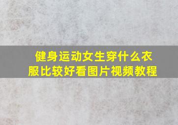 健身运动女生穿什么衣服比较好看图片视频教程