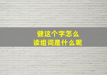 健这个字怎么读组词是什么呢