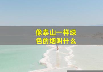 像泰山一样绿色的烟叫什么