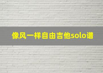 像风一样自由吉他solo谱