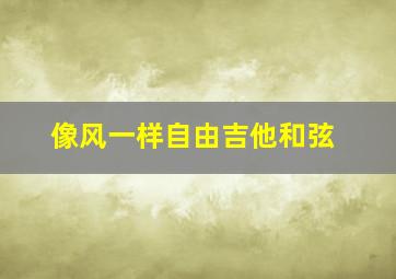 像风一样自由吉他和弦