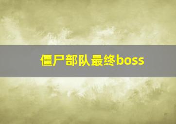 僵尸部队最终boss