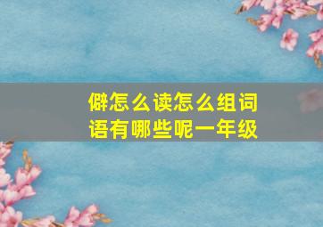 僻怎么读怎么组词语有哪些呢一年级