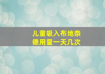 儿童吸入布地奈德用量一天几次