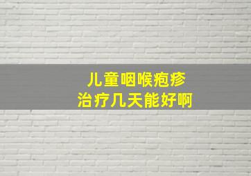 儿童咽喉疱疹治疗几天能好啊