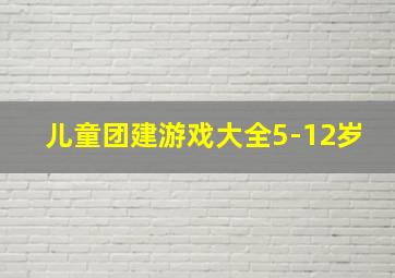 儿童团建游戏大全5-12岁