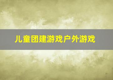 儿童团建游戏户外游戏