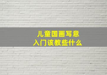 儿童国画写意入门该教些什么