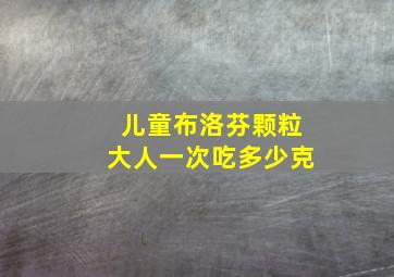 儿童布洛芬颗粒大人一次吃多少克