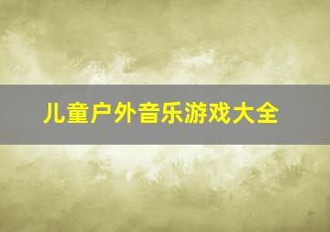 儿童户外音乐游戏大全