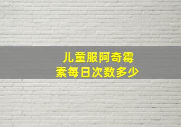 儿童服阿奇霉素每日次数多少