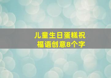 儿童生日蛋糕祝福语创意8个字