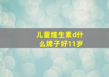 儿童维生素d什么牌子好11岁