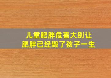 儿童肥胖危害大别让肥胖已经毁了孩子一生