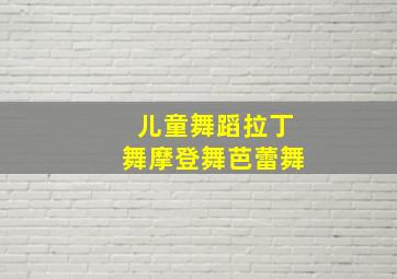 儿童舞蹈拉丁舞摩登舞芭蕾舞