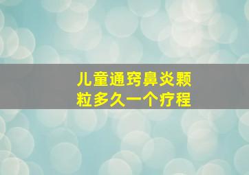 儿童通窍鼻炎颗粒多久一个疗程